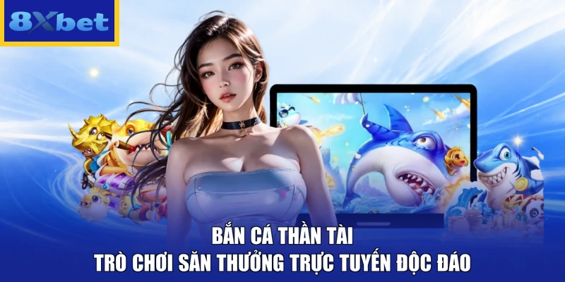 Bắn Cá Thần Tài - Trò Chơi Săn Thưởng Trực Tuyến Độc Đáo