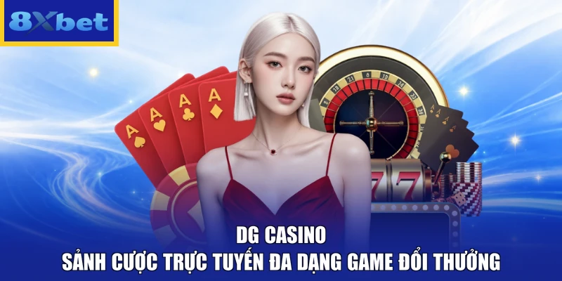 DG Casino - Sảnh Cược Trực Tuyến Đa Dạng Game Đổi Thưởng