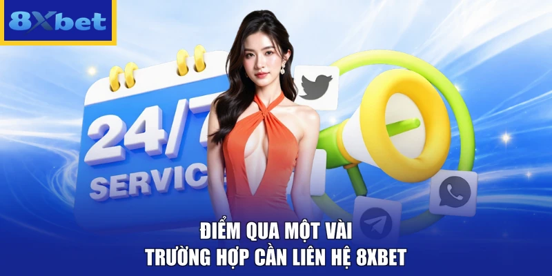 Điểm qua một vài trường hợp cần liên hệ 8xbet