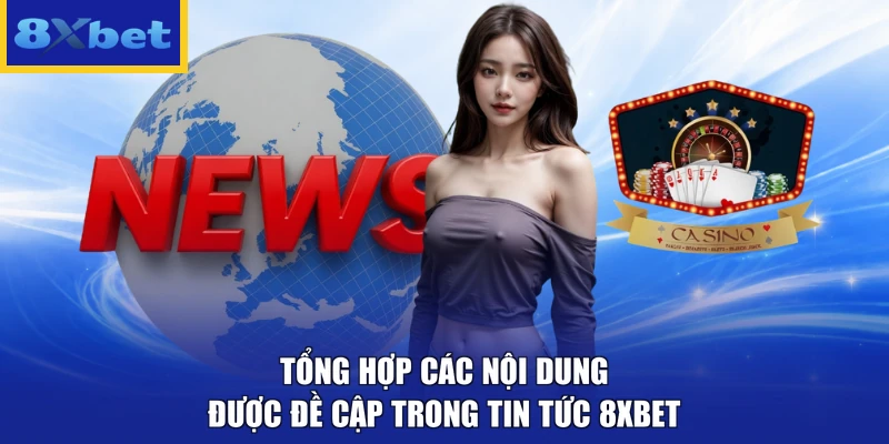 Tổng hợp các nội dung được đề cập trong tin tức 8xbet
